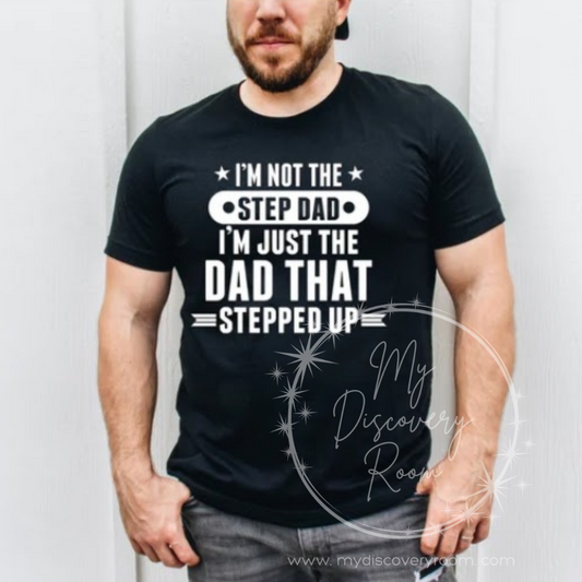 Not The Step Dad, The Dad Who Stepped Up Graphic Tee