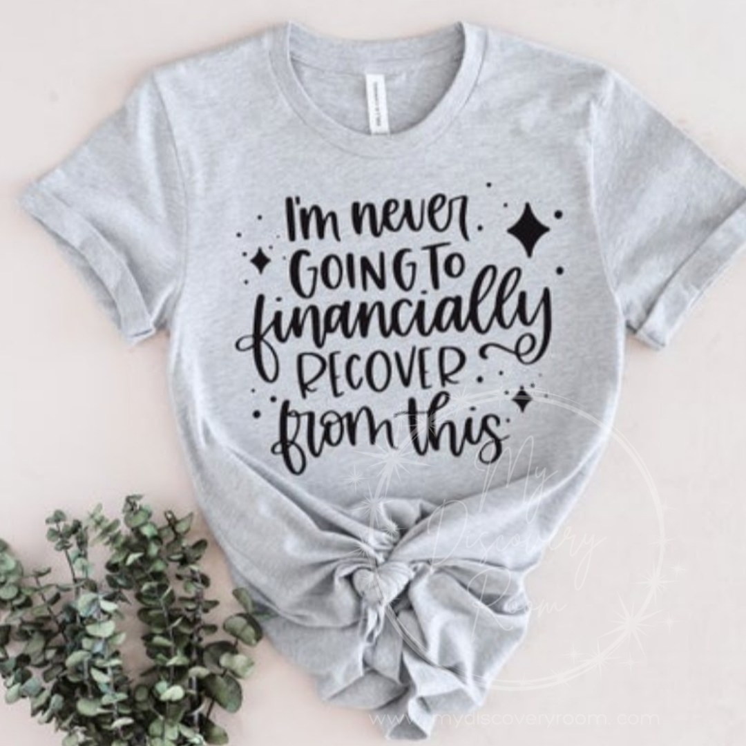 I'm Never Going To Financially Recover From This Graphic Tee