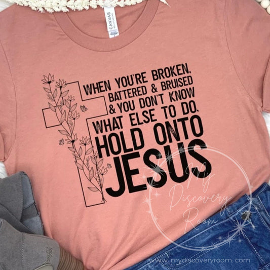 When You're Broken Battered & Bruised... Hold Onto Jesus Graphic Tee