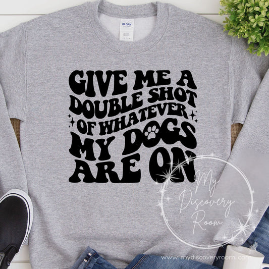 Give Me A Double Shot Of Whatever My Dogs Are On Graphic Tee