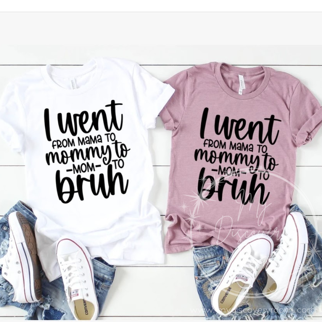 I Went from Mama to Mommy to Mom to bruh Graphic Tee