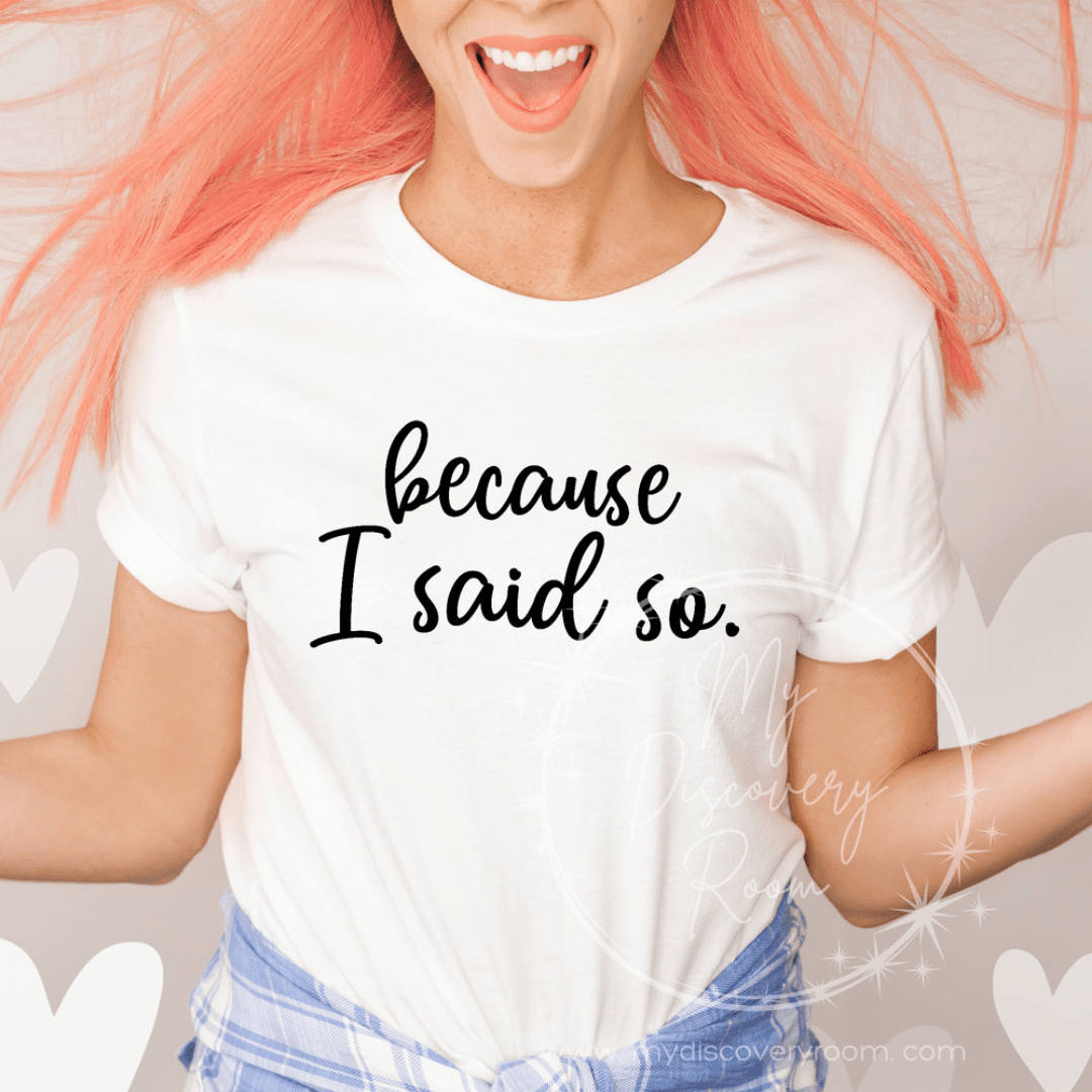 because I said so. Graphic Tee - MyDiscoveryRoom