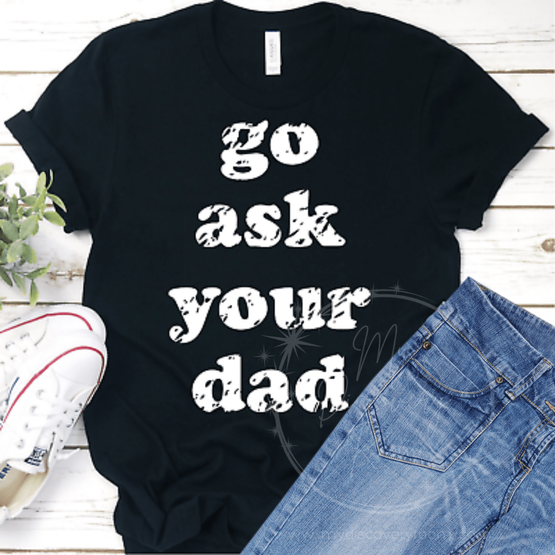 Go Ask Your Dad - Distressed Graphic Tee - MyDiscoveryRoom