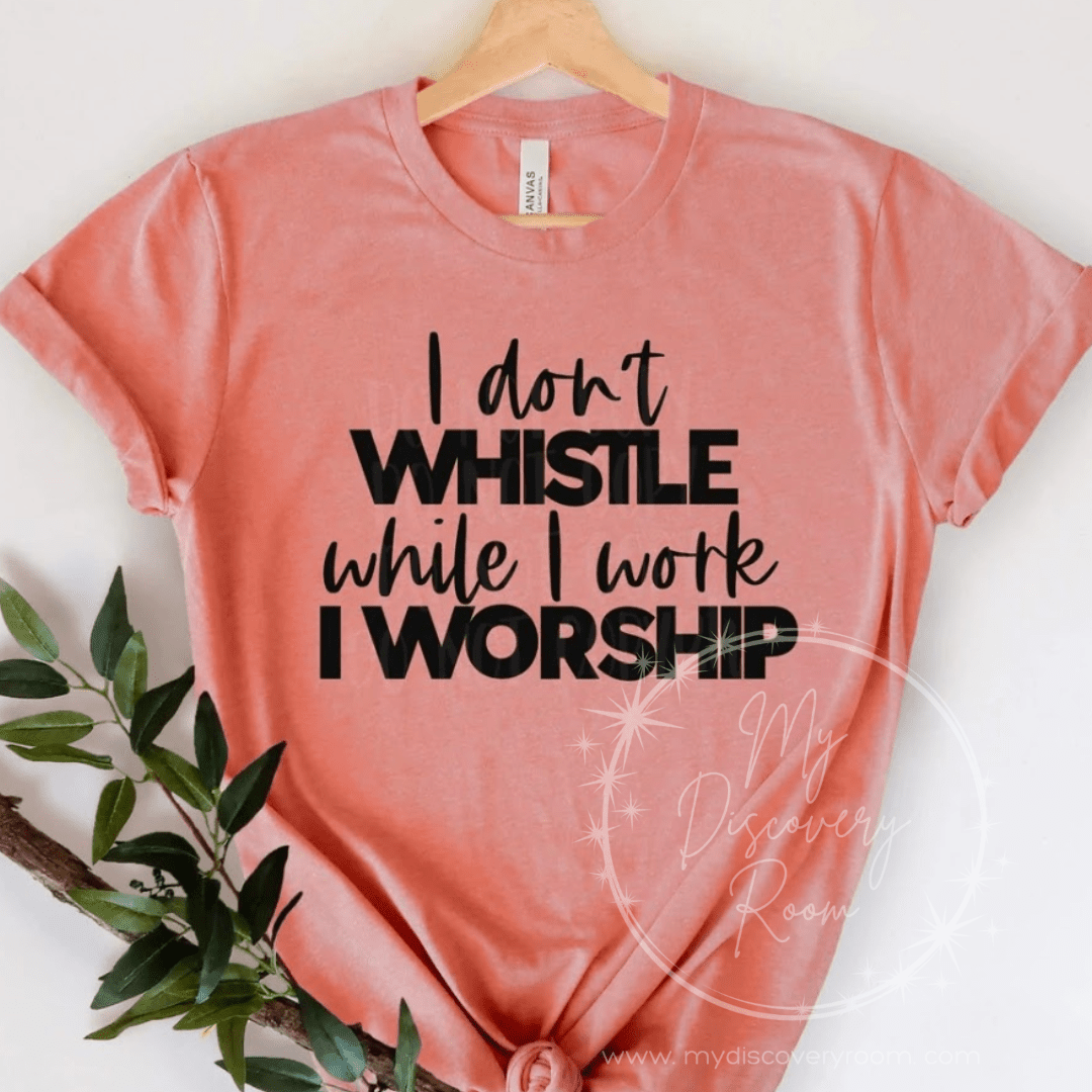 I Don't Whistle While I Work I Worship Graphic Tee - MyDiscoveryRoom