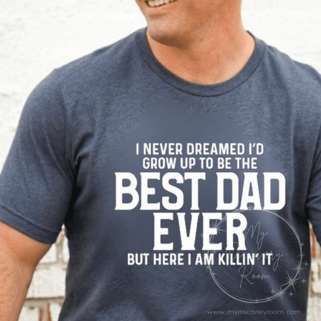 I Never Dreamed I'd Grow Up To Be The Best Dad Ever Graphic Tee - MyDiscoveryRoom