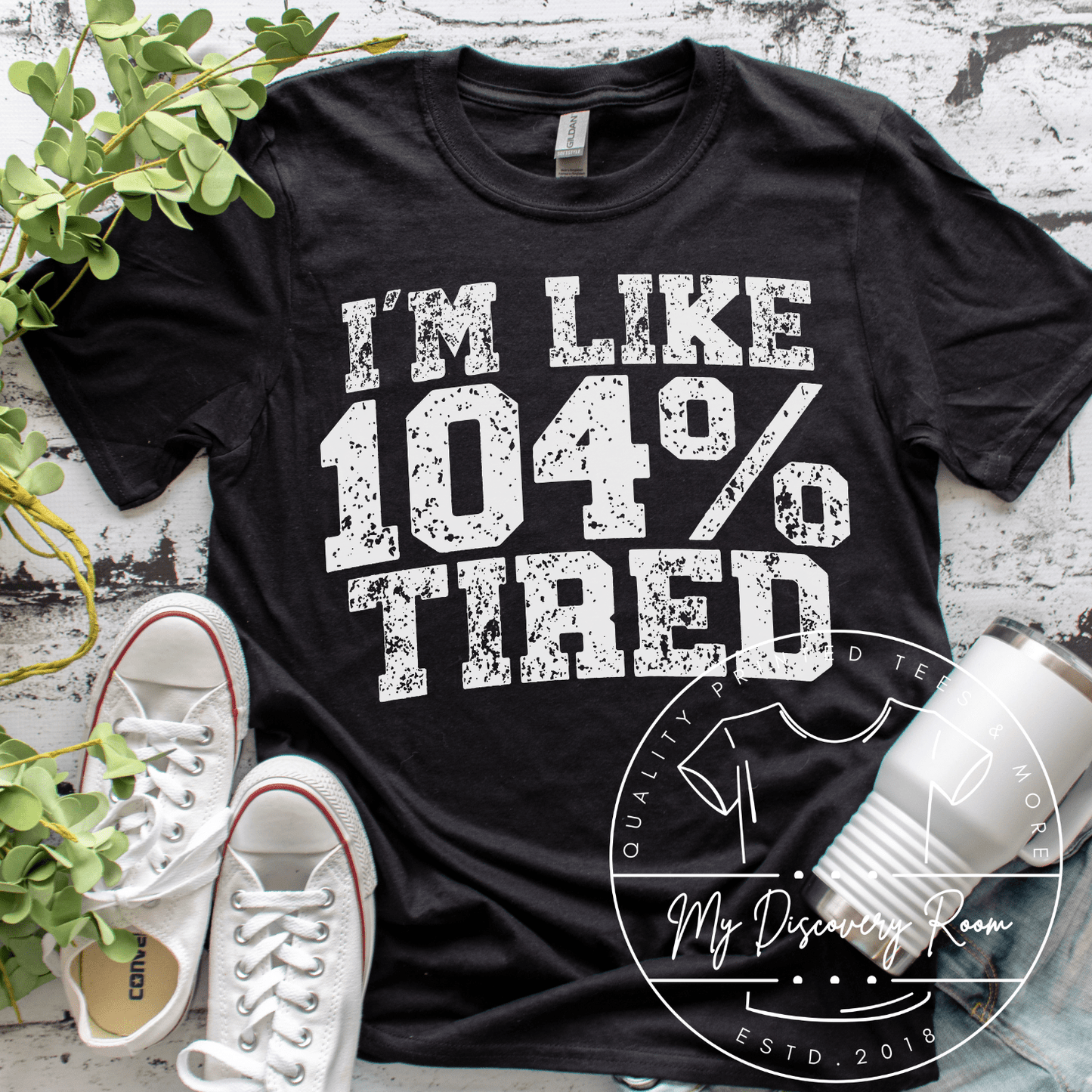 I'm Like 104% Tired Graphic Tee - MyDiscoveryRoom