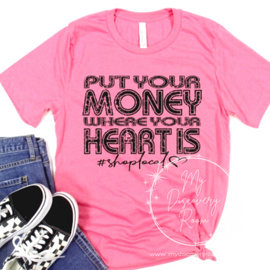 Put Your Money Where Your Heart Is #SHOPLOCAL Graphic Tee