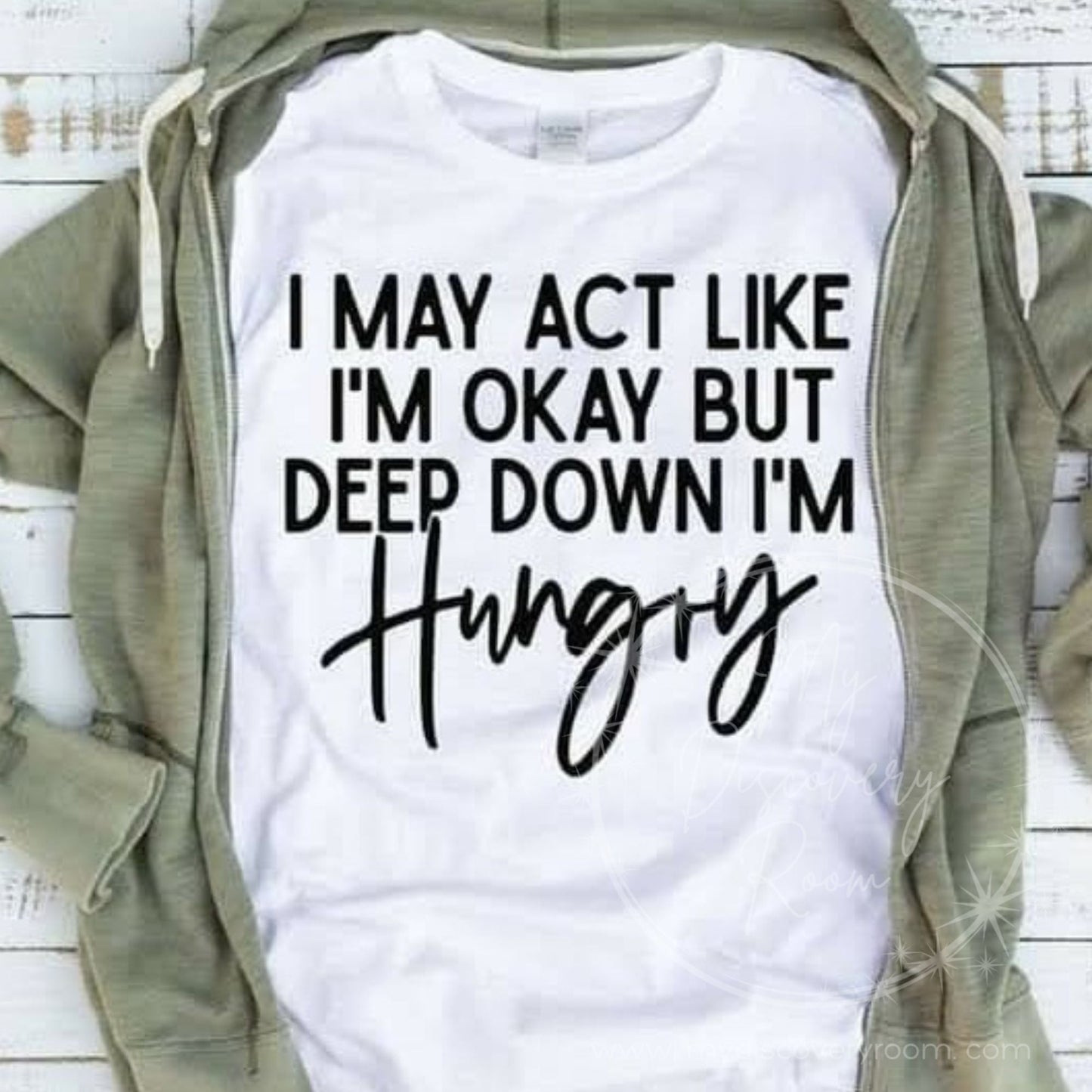 I May Act Like I'm Okay But Deep Down I'm Hungry Graphic Tee - MyDiscoveryRoom