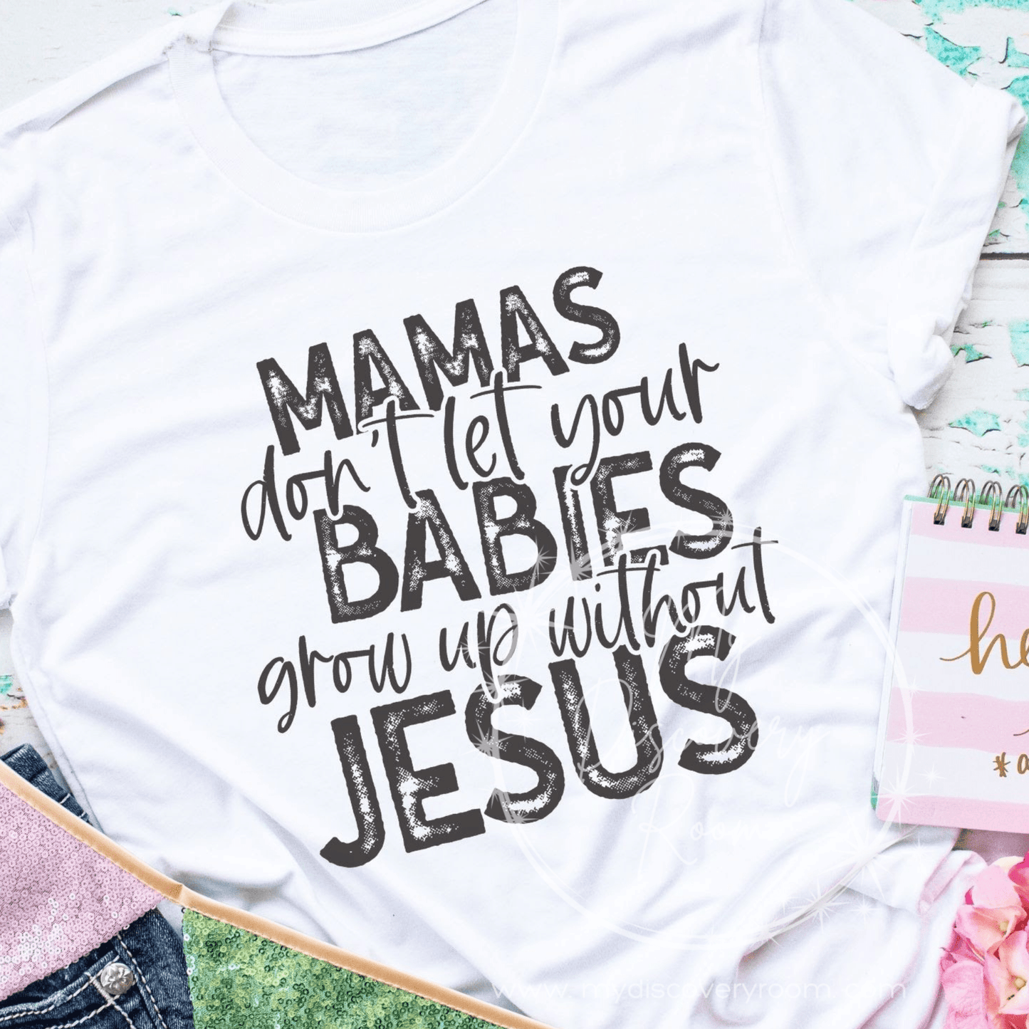 Mamas Don't Let Your Babies Grow Up Without Jesus Graphic Tee - MyDiscoveryRoom