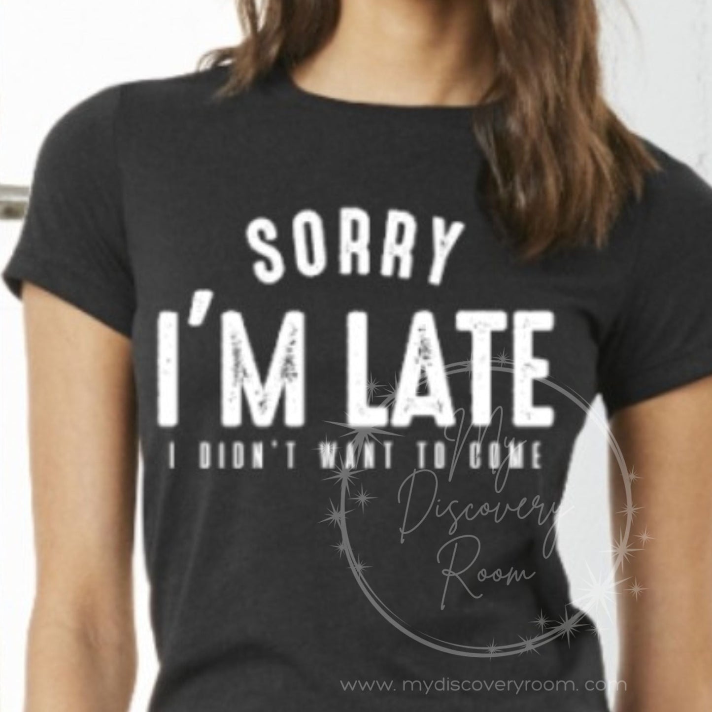 Sorry I'm Late I Didn't Want To Come Graphic Tee - MyDiscoveryRoom