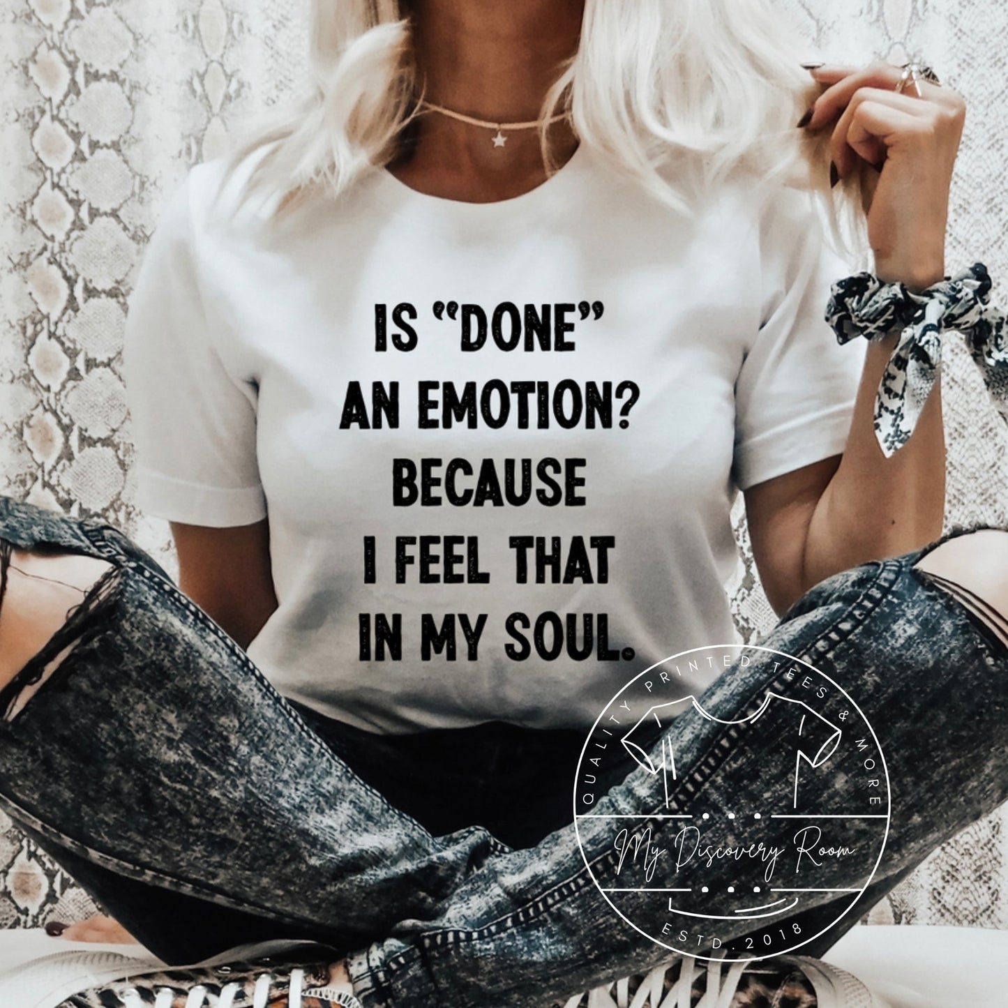 Is "Done" An Emotion? Because I Feel That In My Soul. Graphic Tee