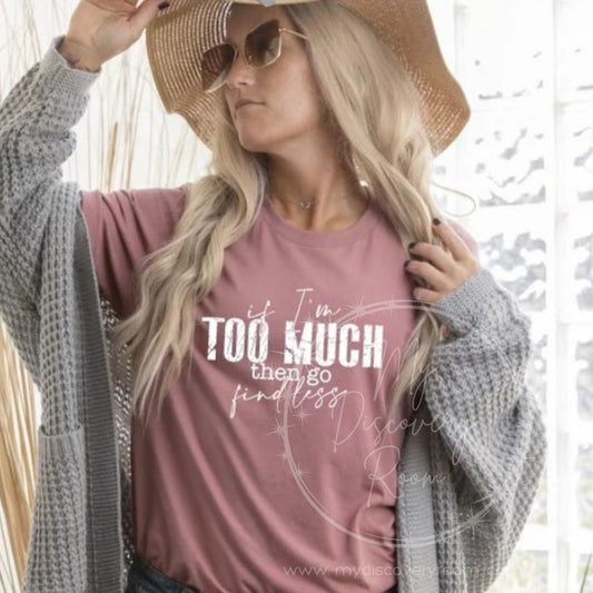If I'm Too Much Then Go Find Less Graphic Tee