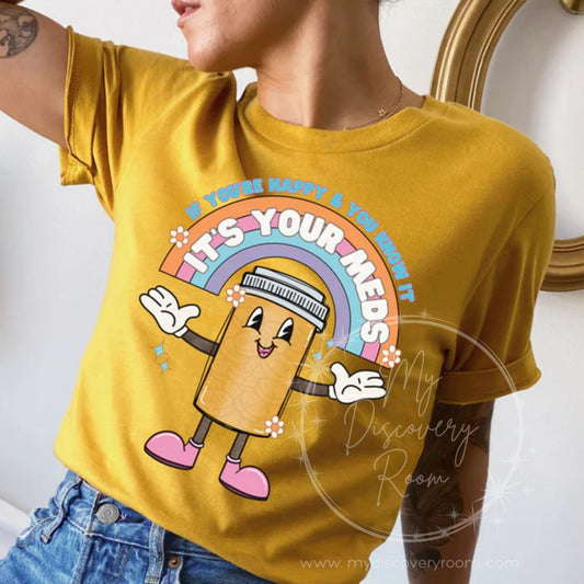 If You're Happy And You Know It It's Your Meds Graphic Tee