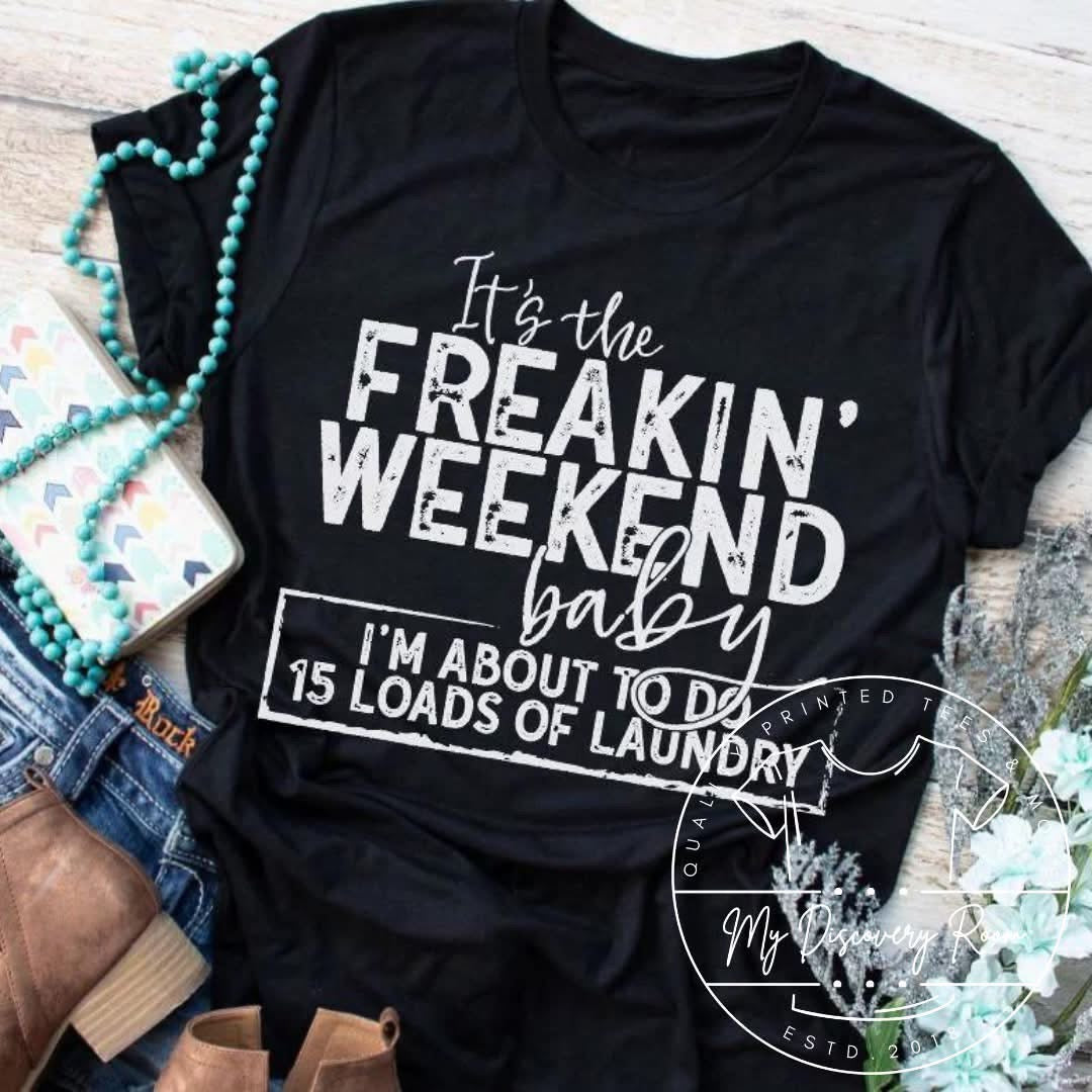 It’s the Freakin Weekend Time For Laundry Graphic Tee