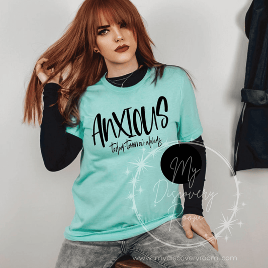 Anxious Today, Tomorrow, Always Tee - MyDiscoveryRoom