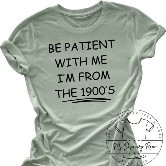 Be Patient With Me I’m From The 1900’s Graphic Tee - MyDiscoveryRoom
