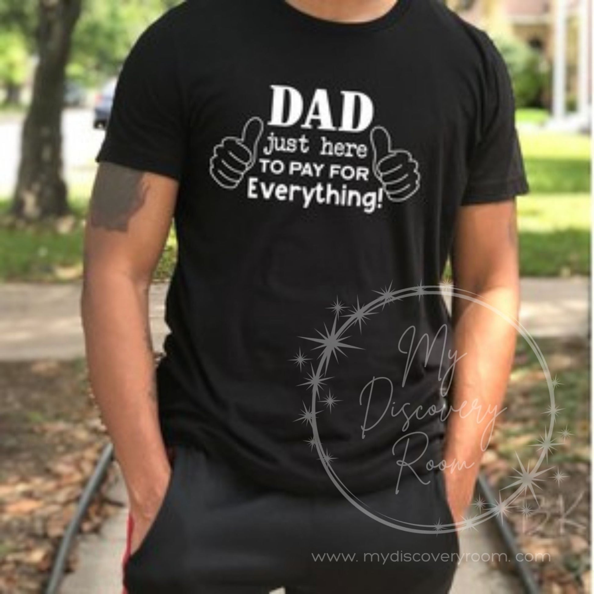 Dad Just Here To Pay For Everything! Graphic Tee - MyDiscoveryRoom