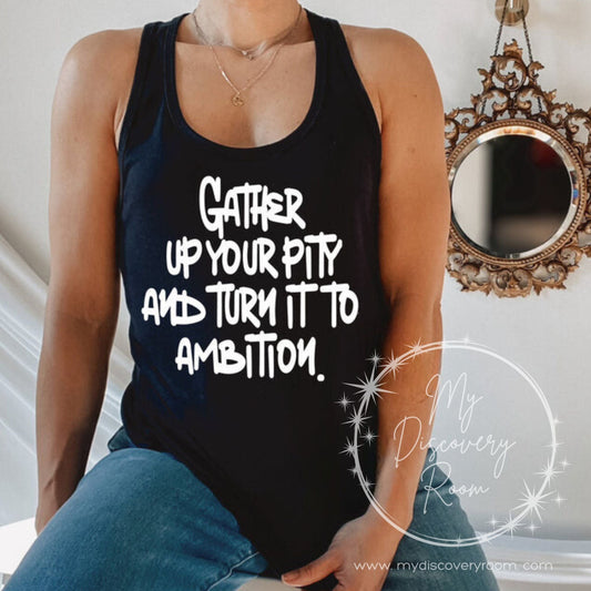 Gather Up All Your Pity And Turn It Into Ambition Graphic Tee - MyDiscoveryRoom