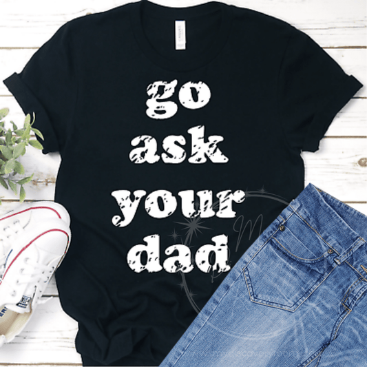Go Ask Your Dad - Distressed Graphic Tee - MyDiscoveryRoom