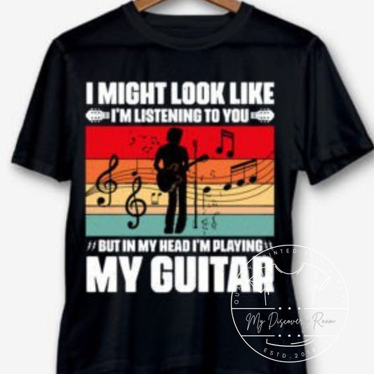 I Might Look Like I'm Listening To You But In My Head, I'm Playing Guitar Graphic Tee - MyDiscoveryRoom