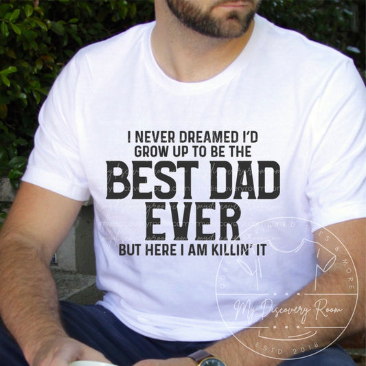 I Never Dreamed I'd Grow Up To Be The Best Dad Ever... Graphic Tee - MyDiscoveryRoom