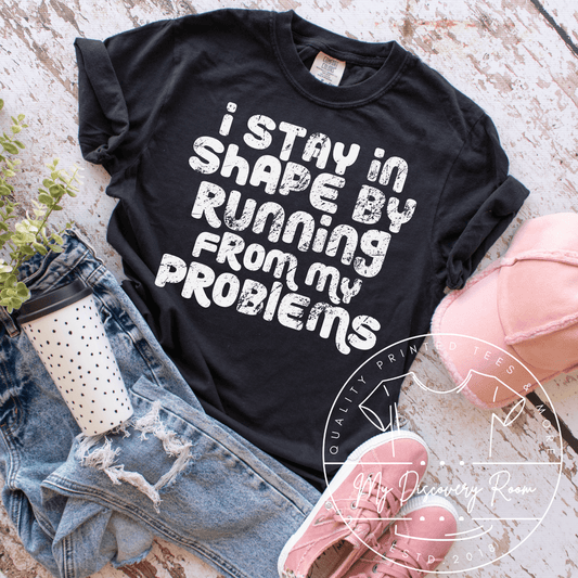 I Stay In Shape By Running From My Problems Graphic Tee - MyDiscoveryRoom