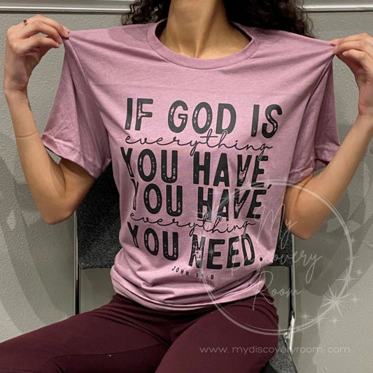 If God Is Everything You Have... John 14:8 Graphic Tee - MyDiscoveryRoom
