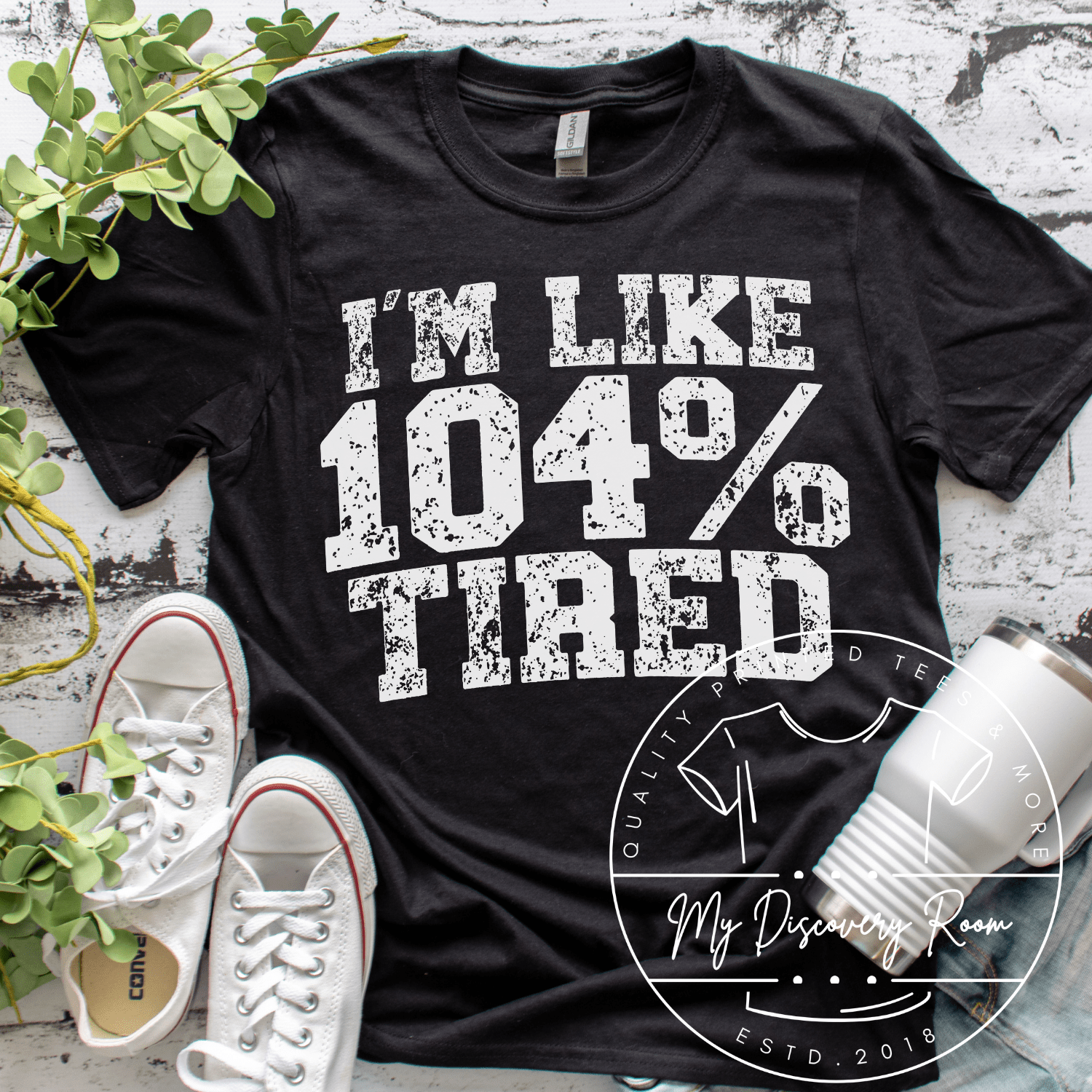 I'm Like 104% Tired Graphic Tee - MyDiscoveryRoom