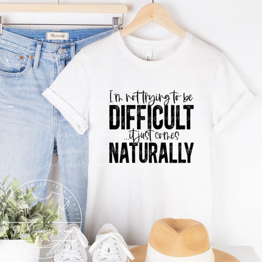 I'm Not Trying To Be Difficult It Just Comes Naturally Style 2 Graphic Tee - MyDiscoveryRoom