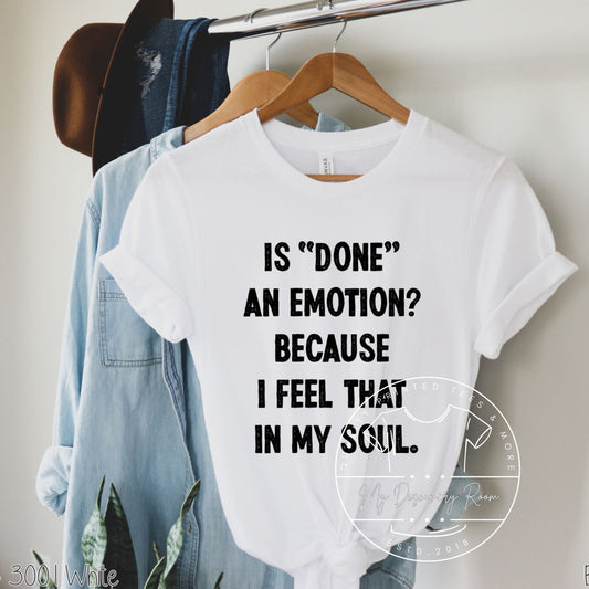 Is "Done" An Emotion? Because I Feel That In My Soul. Graphic Tee - MyDiscoveryRoom