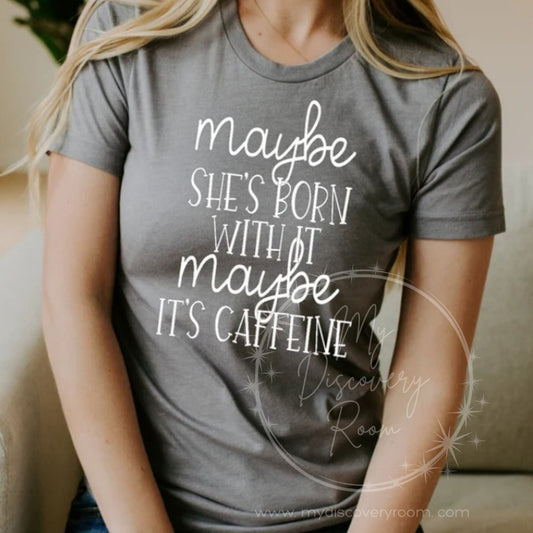 Maybe She's Born With It Maybe It's Caffeine Graphic Tee - MyDiscoveryRoom