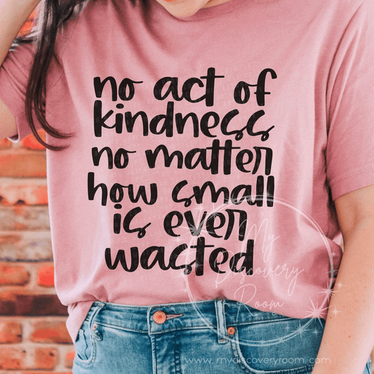No Act Of Kindness No Matter How Small Is Ever Wasted Graphic Tee - MyDiscoveryRoom