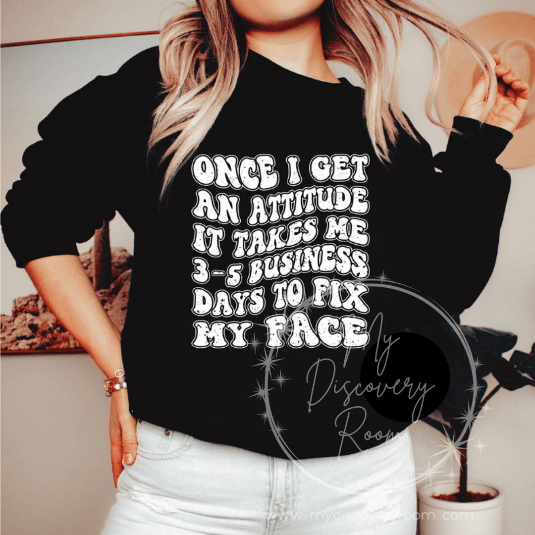 Once I Get An Attitude It Takes 3 - 5 Business Days To Fix My Face Graphic Tee - MyDiscoveryRoom