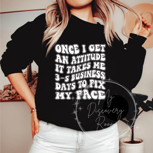 Once I Get An Attitude It Takes 3 - 5 Business Days To Fix My Face Graphic Tee - MyDiscoveryRoom