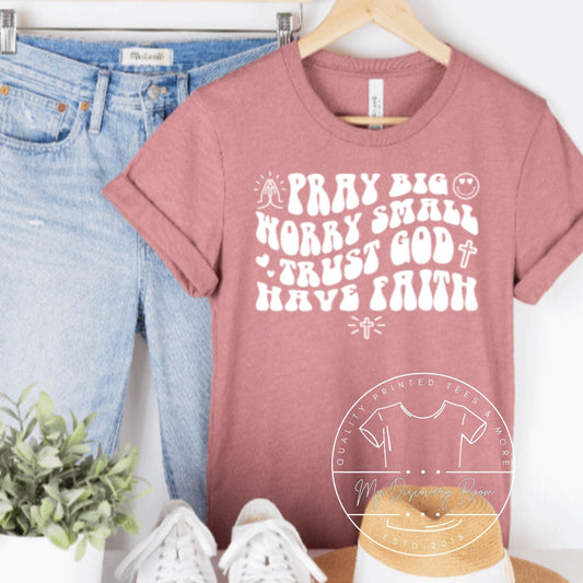 Pray Big Worry Small Trust God Have Faith Graphic Tee - MyDiscoveryRoom