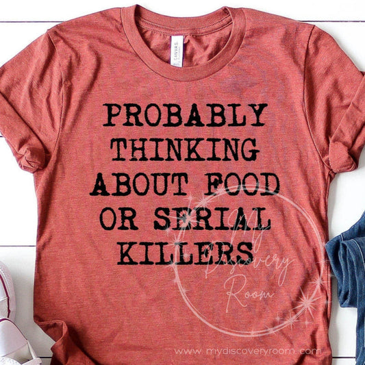 Probably Thinking About Food Or Serial Killers Graphic Tee - MyDiscoveryRoom