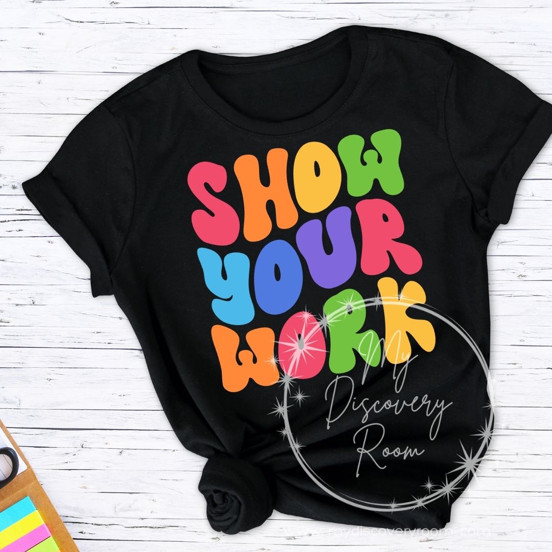 Show Your Work Graphic Tee - MyDiscoveryRoom