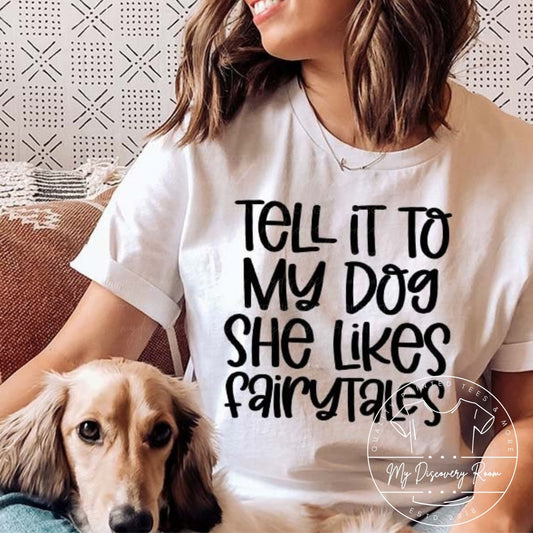 Tell It To My Dog She Loves Fairytales Graphic Tee - MyDiscoveryRoom