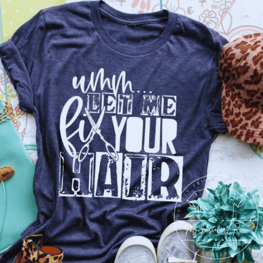 Umm Let Me Fix Your Hair Graphic Tee - MyDiscoveryRoom