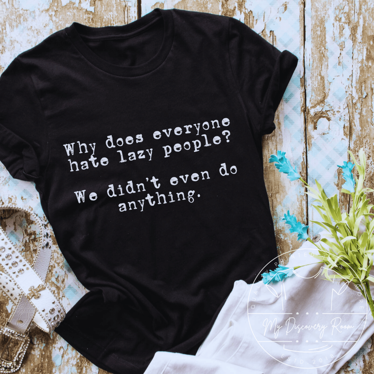Why Does Everyone Hate Lazy People Graphic Tee - MyDiscoveryRoom