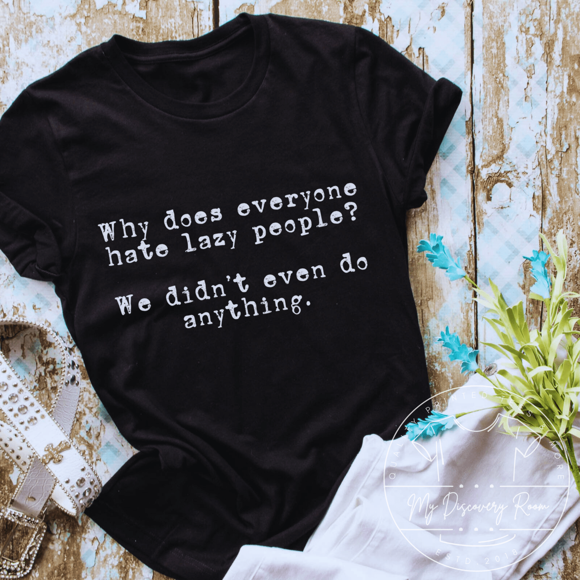 Why Does Everyone Hate Lazy People Graphic Tee - MyDiscoveryRoom