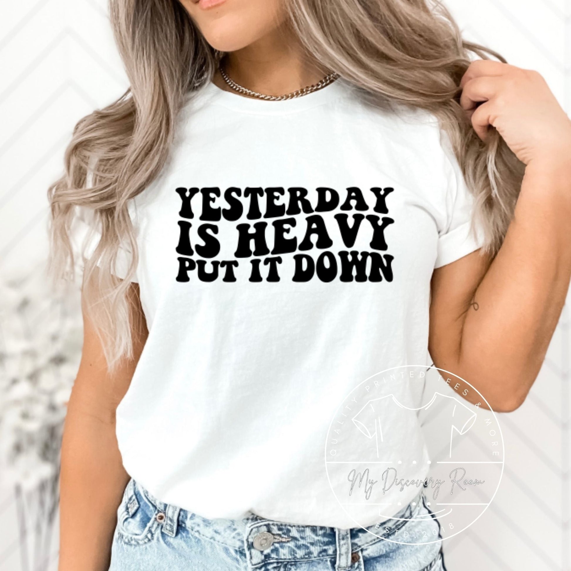 Yesterday Is Heavy, Put It Down Graphic Tee - MyDiscoveryRoom