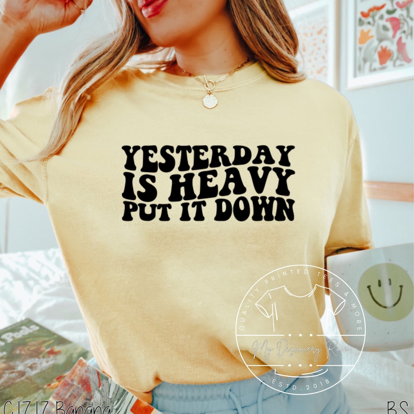 Yesterday Is Heavy, Put It Down Graphic Tee - MyDiscoveryRoom