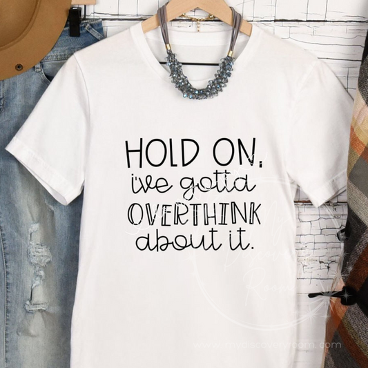 Hold On I've Gotta Overthink About It Graphic Tee
