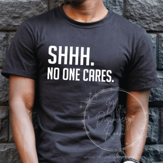 Shhh. No One Cares Graphic Tee