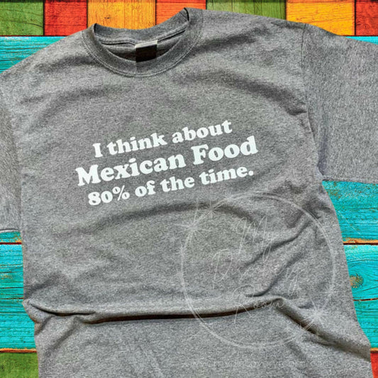 I Think About Mexican Food 80% Of The Time Graphic Tee