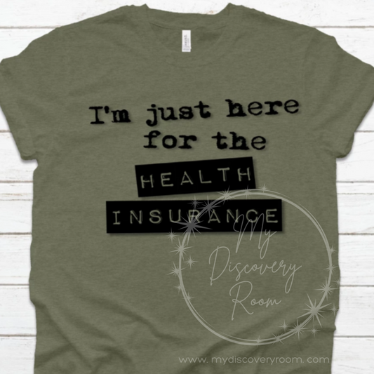 I'm Just Here For The Health Insurance Graphic Tee