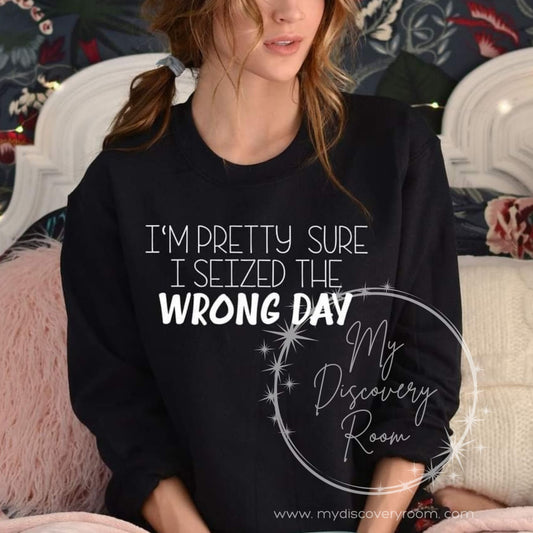 I'm Pretty Sure I Seized The Wrong Day Graphic Tee
