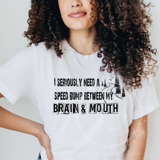 I Seriously Need A Speed Bump Between My Brain & Mouth Graphic Tee