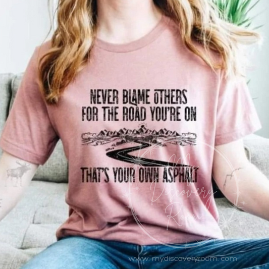 Never Blame Others For The Road You're On Graphic Tee